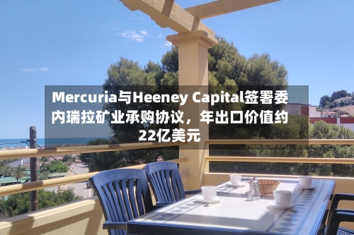 Mercuria与Heeney Capital签署委内瑞拉矿业承购协议，年出口价值约22亿美元-第2张图片