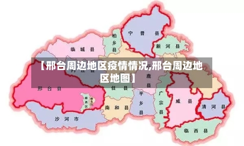 【邢台周边地区疫情情况,邢台周边地区地图】