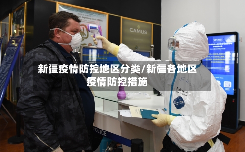 新疆疫情防控地区分类/新疆各地区疫情防控措施