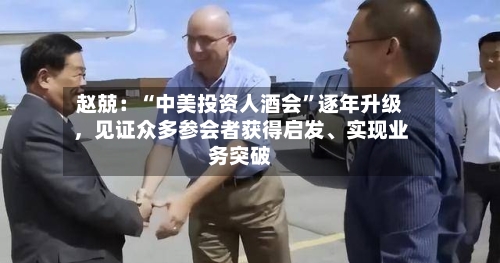 赵兢：“中美投资人酒会”逐年升级	，见证众多参会者获得启发	、实现业务突破-第2张图片