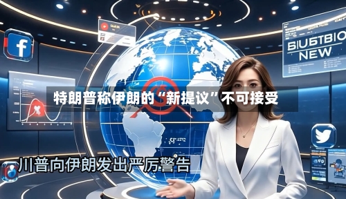 特朗普称伊朗的“新提议	”不可接受-第2张图片