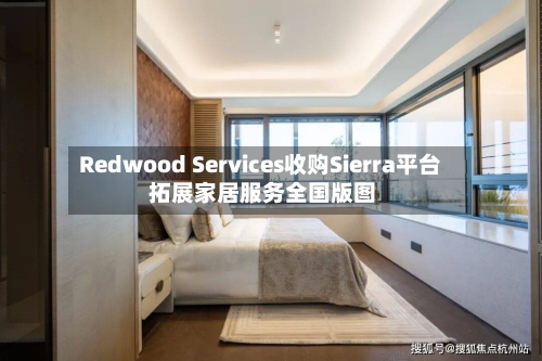 Redwood Services收购Sierra平台 拓展家居服务全国版图-第3张图片