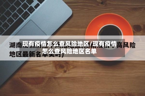 现有疫情怎么查风险地区/现有疫情怎么查风险地区名单