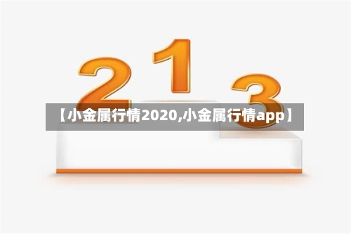 【小金属行情2020,小金属行情app】-第3张图片