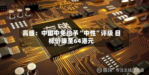 高盛：中国中免给予“中性	”评级 目标价降至64港元-第3张图片