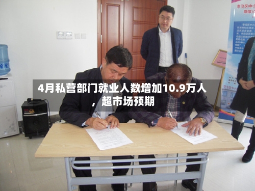 4月私营部门就业人数增加10.9万人，超市场预期-第3张图片