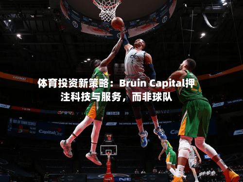 体育投资新策略：Bruin Capital押注科技与服务，而非球队-第2张图片