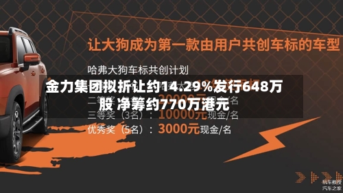 金力集团拟折让约14.29%发行648万股 净筹约770万港元