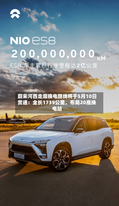 蔚来河西走廊换电路线将于5月10日贯通：全长1739公里，布局20座换电站