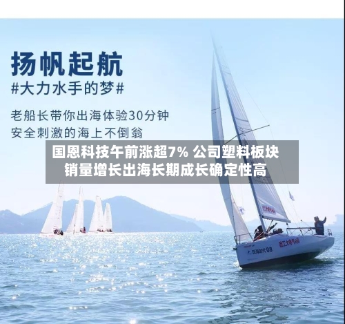 国恩科技午前涨超7% 公司塑料板块销量增长出海长期成长确定性高
