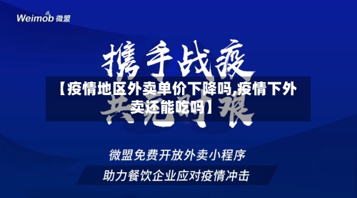 【疫情地区外卖单价下降吗,疫情下外卖还能吃吗】