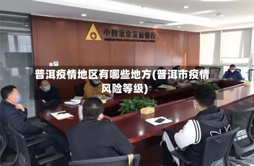 普洱疫情地区有哪些地方(普洱市疫情风险等级)