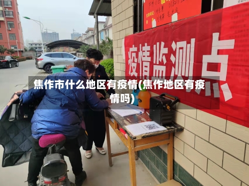 焦作市什么地区有疫情(焦作地区有疫情吗)