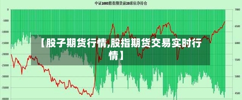 【股子期货行情,股指期货交易实时行情】-第2张图片