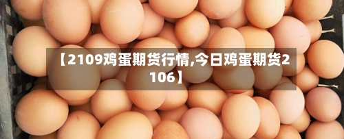 【2109鸡蛋期货行情,今日鸡蛋期货2106】