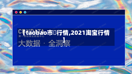【taobao市場行情,2021淘宝行情】