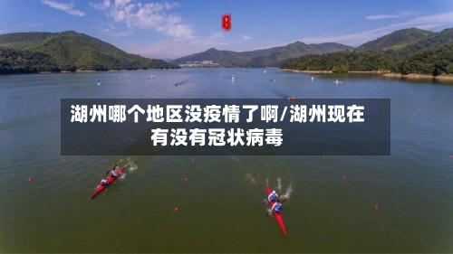 湖州哪个地区没疫情了啊/湖州现在有没有冠状病毒