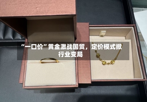 “一口价”黄金激战国贸，定价模式掀行业变局-第2张图片