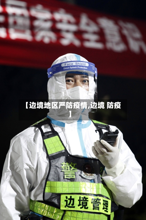 【边境地区严防疫情,边境 防疫】