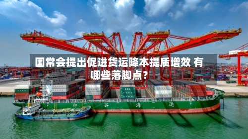 国常会提出促进货运降本提质增效 有哪些落脚点？