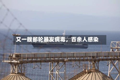 又一艘邮轮暴发病毒，百余人感染-第2张图片