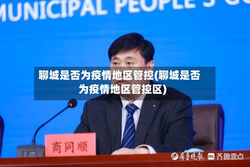 聊城是否为疫情地区管控(聊城是否为疫情地区管控区)