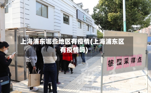 上海浦东哪些地区有疫情(上海浦东区有疫情吗)