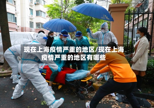 现在上海疫情严重的地区/现在上海疫情严重的地区有哪些