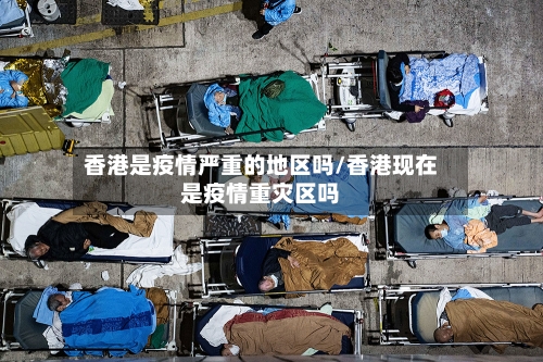 香港是疫情严重的地区吗/香港现在是疫情重灾区吗-第2张图片