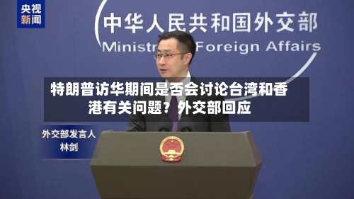 特朗普访华期间是否会讨论台湾和香港有关问题？外交部回应
