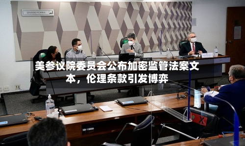 美参议院委员会公布加密监管法案文本，伦理条款引发博弈-第3张图片