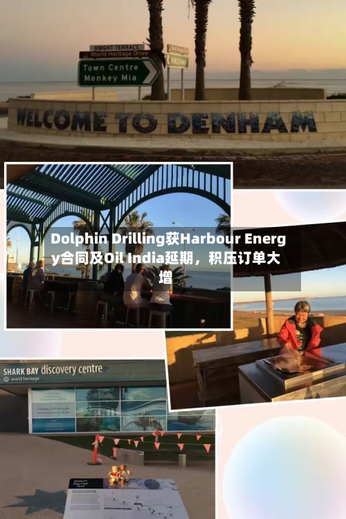 Dolphin Drilling获Harbour Energy合同及Oil India延期，积压订单大增-第3张图片