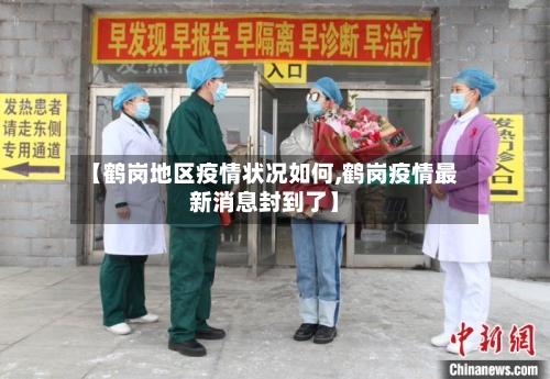 【鹤岗地区疫情状况如何,鹤岗疫情最新消息封到了】