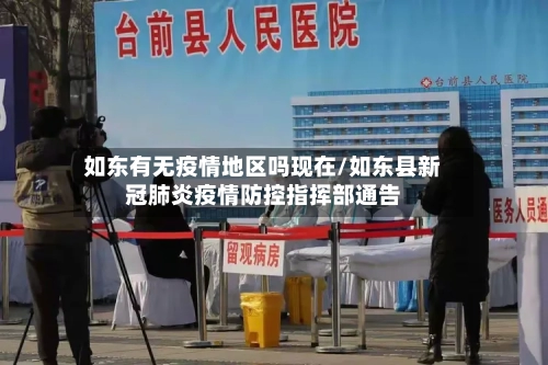 如东有无疫情地区吗现在/如东县新冠肺炎疫情防控指挥部通告