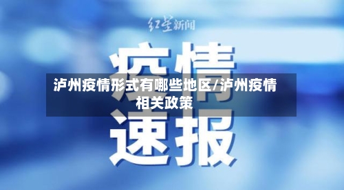 泸州疫情形式有哪些地区/泸州疫情相关政策