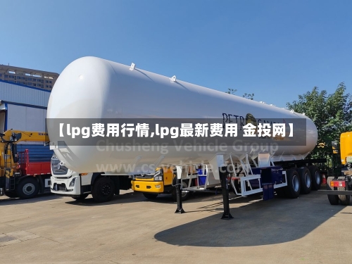 【lpg费用行情,lpg最新费用 金投网】