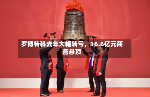 罗博特科去年大幅转亏，16.6亿元商誉悬顶