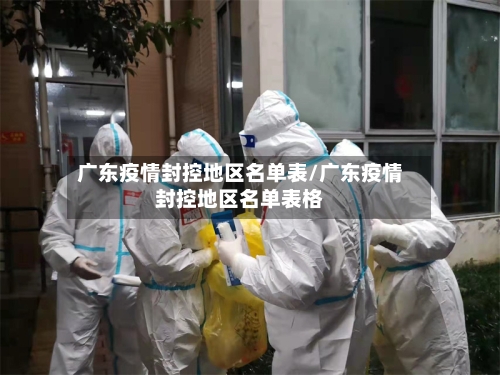 广东疫情封控地区名单表/广东疫情封控地区名单表格