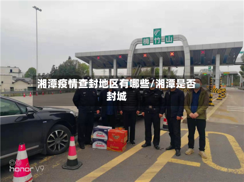 湘潭疫情查封地区有哪些/湘潭是否封城-第2张图片