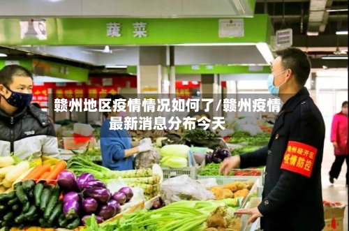 赣州地区疫情情况如何了/赣州疫情最新消息分布今天-第2张图片