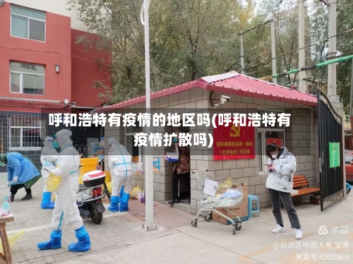 呼和浩特有疫情的地区吗(呼和浩特有疫情扩散吗)-第3张图片