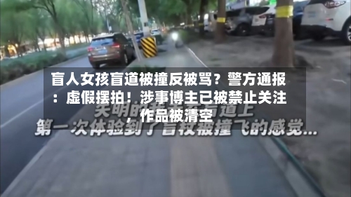 盲人女孩盲道被撞反被骂？警方通报：虚假摆拍！涉事博主已被禁止关注，作品被清空-第3张图片