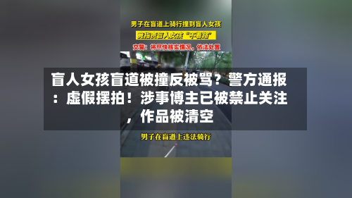 盲人女孩盲道被撞反被骂？警方通报：虚假摆拍！涉事博主已被禁止关注，作品被清空