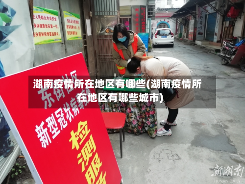 湖南疫情所在地区有哪些(湖南疫情所在地区有哪些城市)-第3张图片