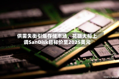 供需失衡引爆存储市场，花旗大幅上调SanDisk目标价至2025美元-第2张图片