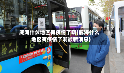 威海什么地区有疫情了啊(威海什么地区有疫情了啊最新消息)-第2张图片