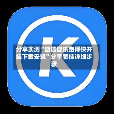 分享实测“微信微乐跑得快开挂下载安装”分享装挂详细步骤-第2张图片