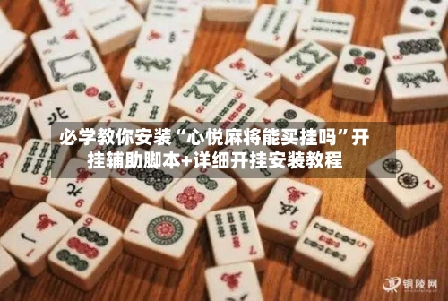 必学教你安装“心悦麻将能买挂吗	”开挂辅助脚本+详细开挂安装教程-第2张图片