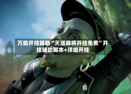 万能开挂辅助“天涯麻将开挂免费”开挂辅助脚本+详细开挂-第2张图片