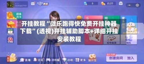 开挂教程“微乐跑得快免费开挂神器下载	”(透视)开挂辅助脚本+详细开挂安装教程-第2张图片